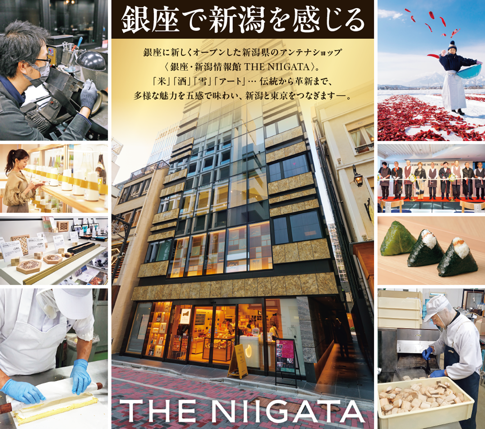 銀座に新しくオープンした新潟県のアンテナショップ〈銀座・新潟情報館 THE NIIGATA〉。「米」「酒」「雪」「アート」… 伝統から革新まで、多様な魅力を五感で味わい、新潟と東京をつなぎます― 。